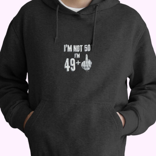 I’m Not 50 I’m 49+ Hoodie Design