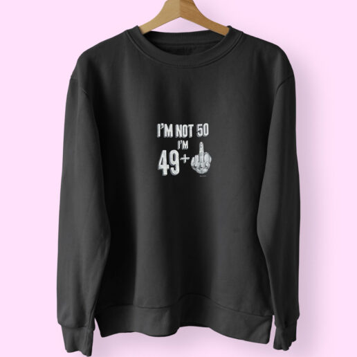 I’m Not 50 I’m 49+ Sweatshirt Design