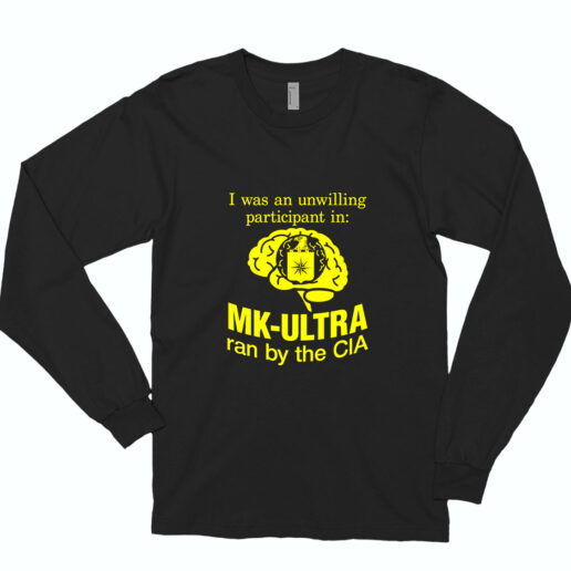 Long Sleeve T Shirt Funny I Was An Unwilling Participant In Mk Ultra Ran 90s Style