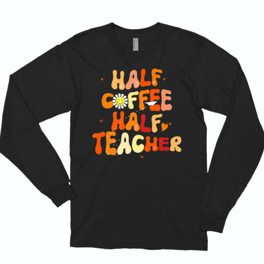 Long Sleeve T Shirt Half Coffee Half Teacher 90s Style