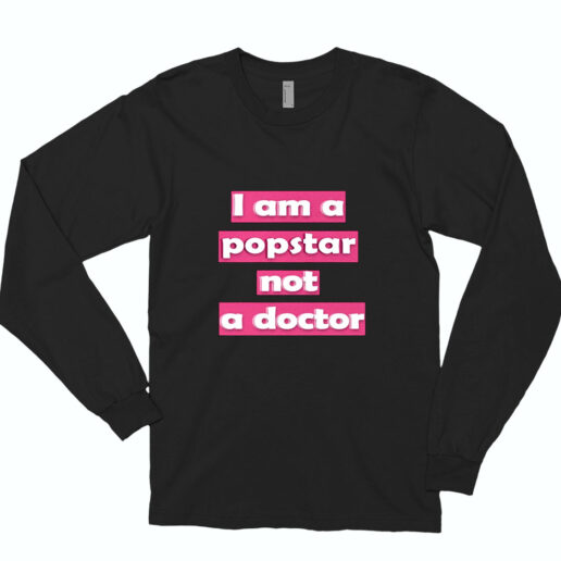 Long Sleeve T Shirt I Am A Popstar Not A Doctor Dj Khaled 90s Style