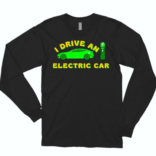 Long Sleeve T Shirt I Drive An Electric Car 90s Style