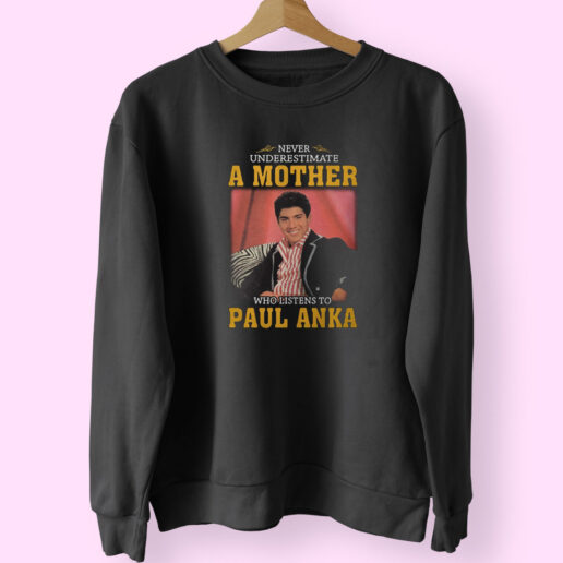 Paul Anka Never Underestimate Sweatshirt Design