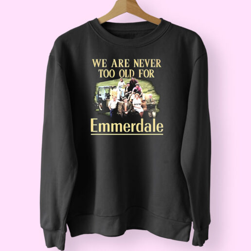 Sweatshirt We Are Never Too Old For Emmerdale 90s Style