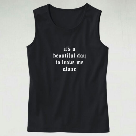 Tank Top It's A Beautiful Day To Leave Me Alone Shirt 90s Style