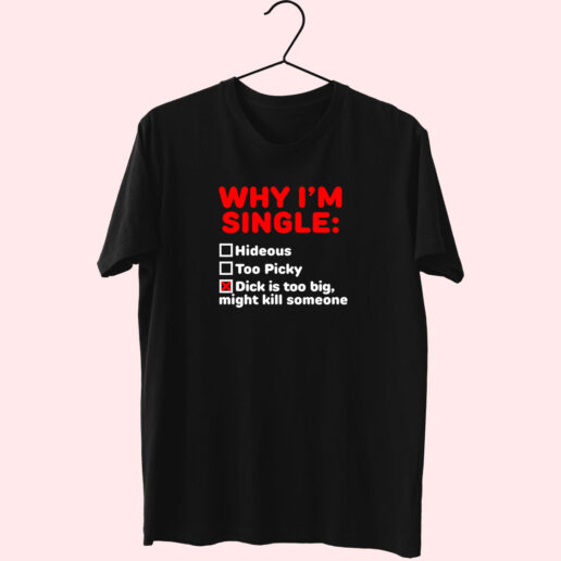 Why I'm Single Hideous Too Picky Dick Is Too Big Essentials T shirt