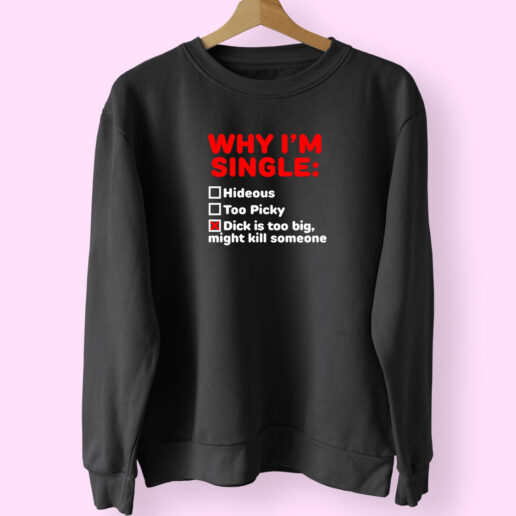 Why I'm Single Hideous Too Picky Dick Is Too Big Sweatshirt Design