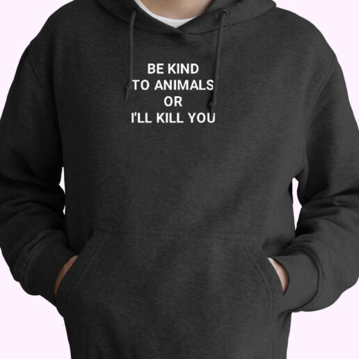 Be Kind To Animals Or I’ll Kill You Essential Hoodie