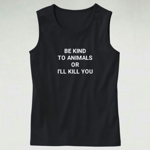 Be Kind To Animals Or I’ll Kill You Graphic Tank Top