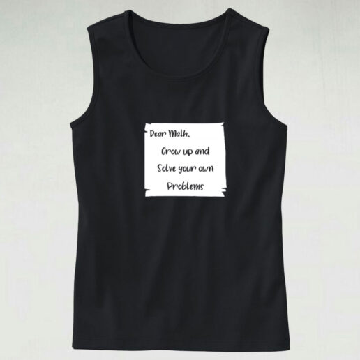 Dear Math Grow Up And Solve Your Own Problems Graphic Tank Top