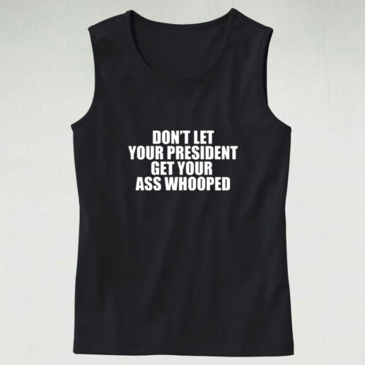 Don’t Let Your President Get Your Ass Whooped Graphic Tank Top