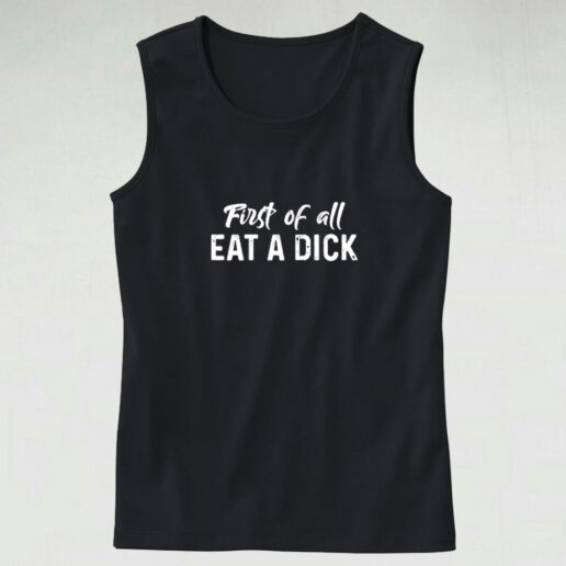 First Of All Eat A Dick Graphic Tank Top