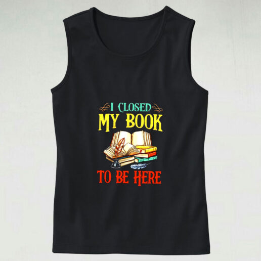 I Close My Book To Be Here Graphic Tank Top