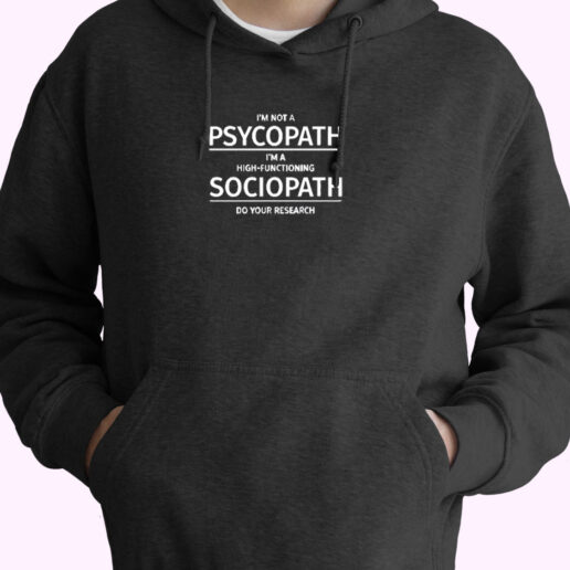 I'm Not A Psychopath I'm A High Functioning Sociopath Essential Hoodie