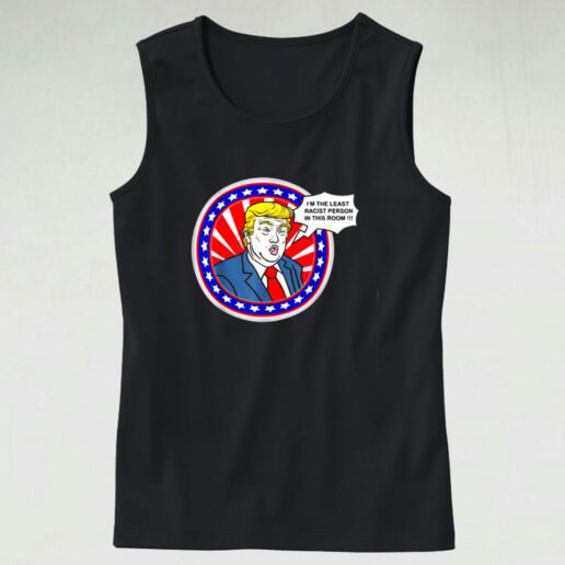 Im The Least Racist Person In This Room Funny Trump Graphic Tank Top