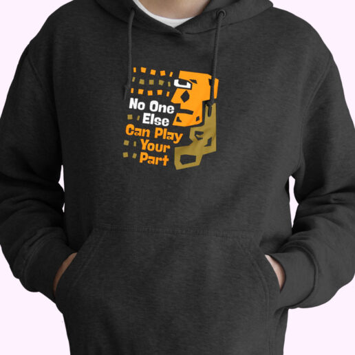 No One Else Can Play Your Part Unique Message Essential Hoodie