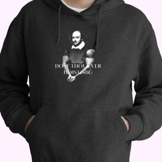 Shakespeare Dost Thou Ever Hoist Sir Essential Hoodie