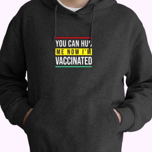 You Can Hug Me Now I Am Vaccinated Essential Hoodie