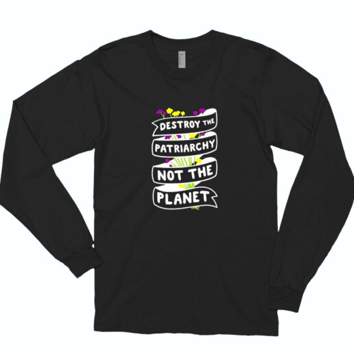 Destroy The Patriarchy Not The Planet Essential Long Sleeve Shirt