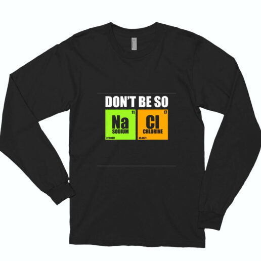 Don't Be So Na Cl Chemistry Essential Long Sleeve Shirt