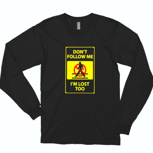 Dont't Follow Me I'm Lost Too Essential Long Sleeve Shirt