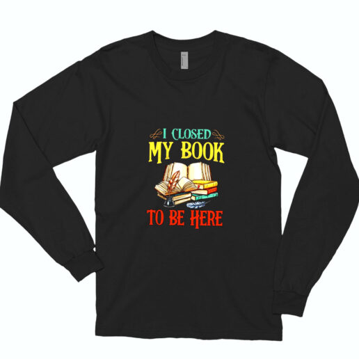 I Close My Book To Be Here Essential Long Sleeve Shirt