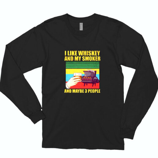 I Like Whiskey And My Smoker And Maybe 3 People Essential Long Sleeve Shirt