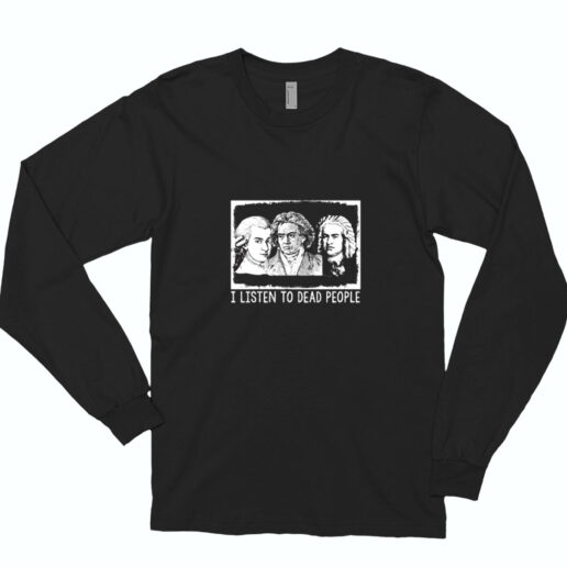 I Listen To Dead People Classical Music Essential Long Sleeve Shirt