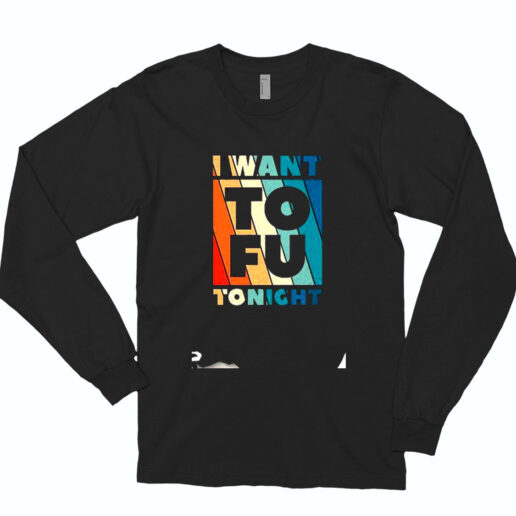 I Want To Fu Tonightvegetarian Animal Lovers Essential Long Sleeve Shirt