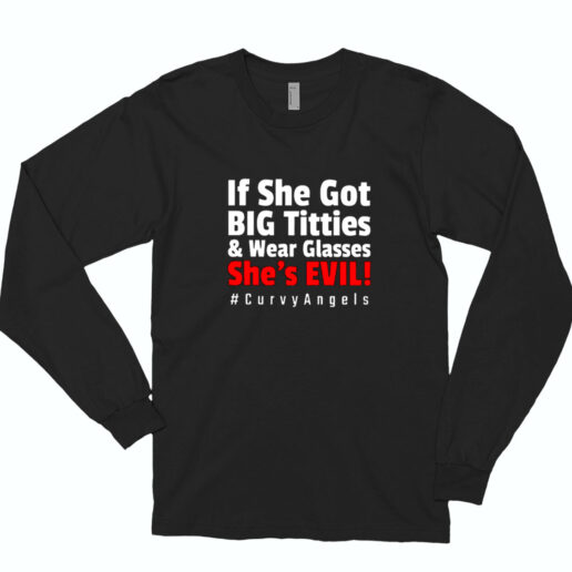 If She Got Big Titties And Wear Glasses She’s Evil Essential Long Sleeve Shirt