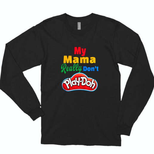 My Mama Really Don’t Play Doh Essential Long Sleeve Shirt