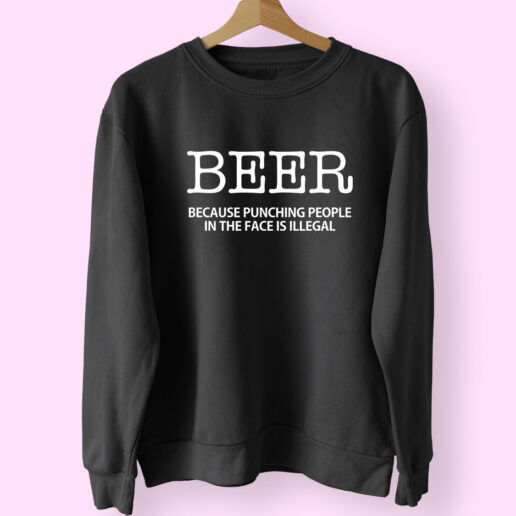 Beer Because Punching People In The Face Is Illegal Essential Sweatshirt