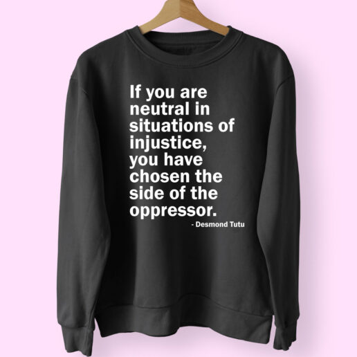 Neutral In Situations Of Injustice Desmond Tutu Essential Sweatshirt